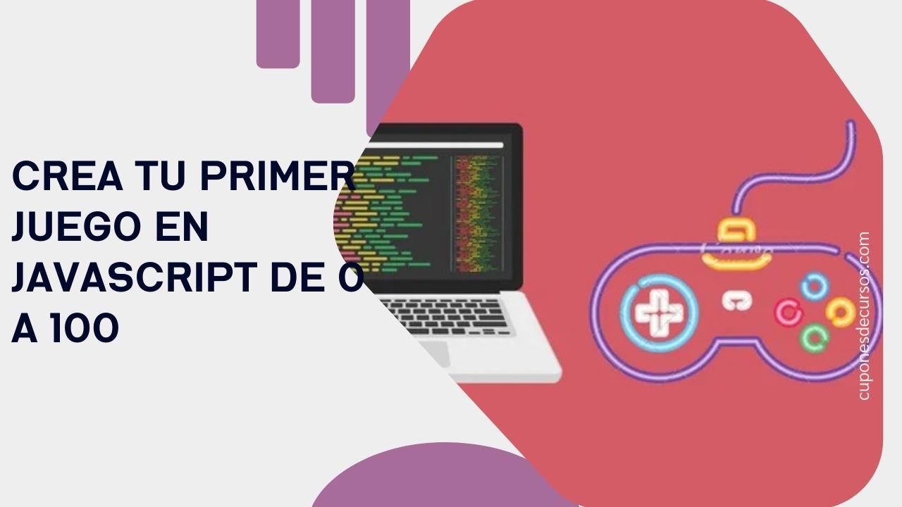 Crea tu primer Juego en JavaScript de 0 a 100: Cupón Udemy con 100% de descuento