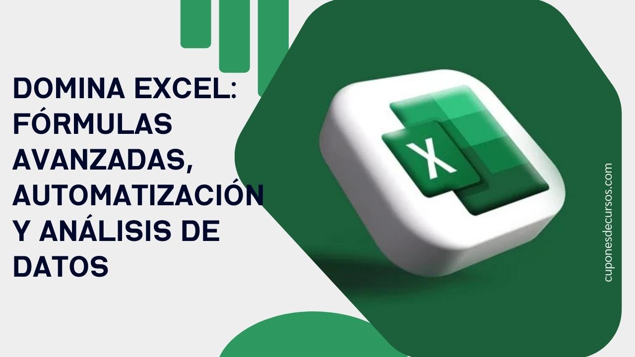 Domina Excel: Fórmulas Avanzadas, Automatización y Análisis de Datos con 100% de descuento