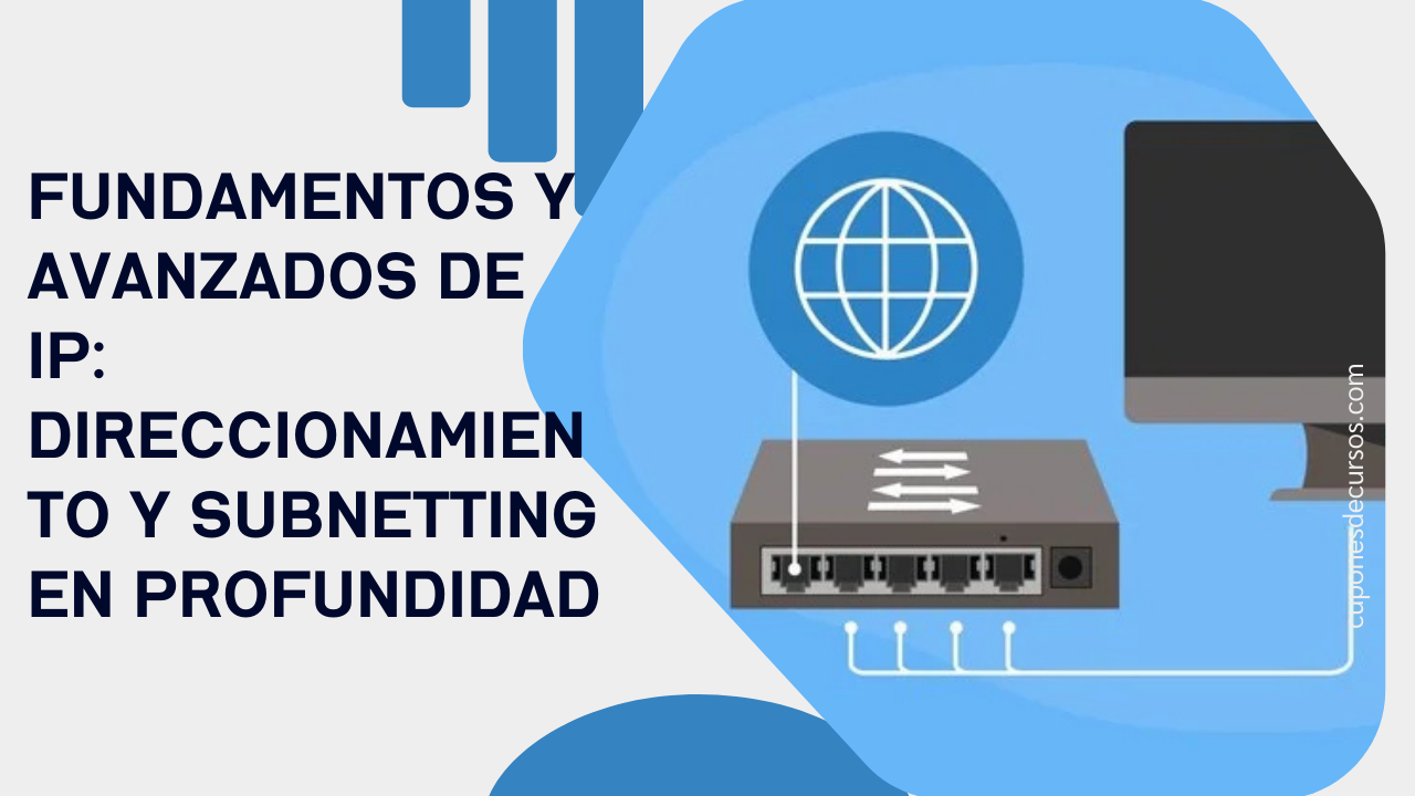 Fundamentos y Avanzados de IP: Direccionamiento y Subnetting en Profundidad con 100% de descuento