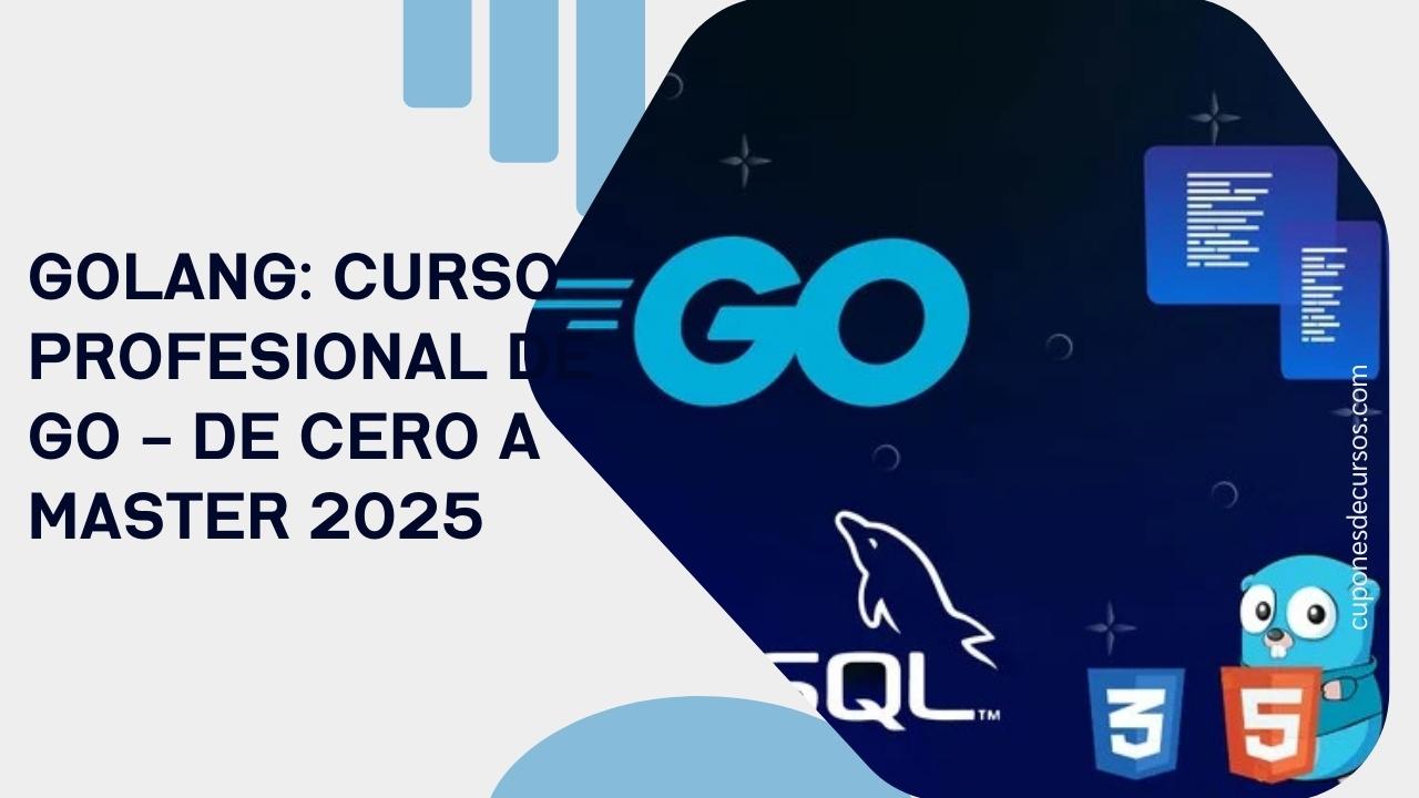 GOLANG: Curso profesional de Go - De cero a Master 2025 con 100% de descuento