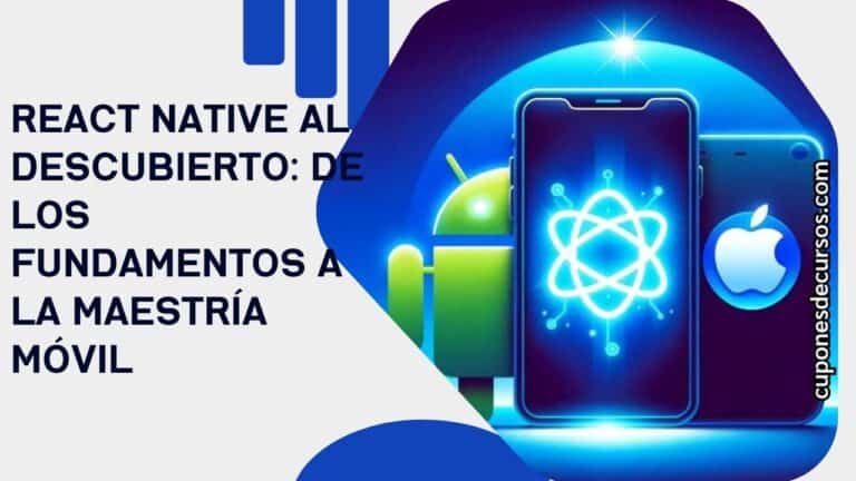 React Native al Descubierto: De los Fundamentos a la Maestría Móvil | Cupón Udemy con 100% de descuento